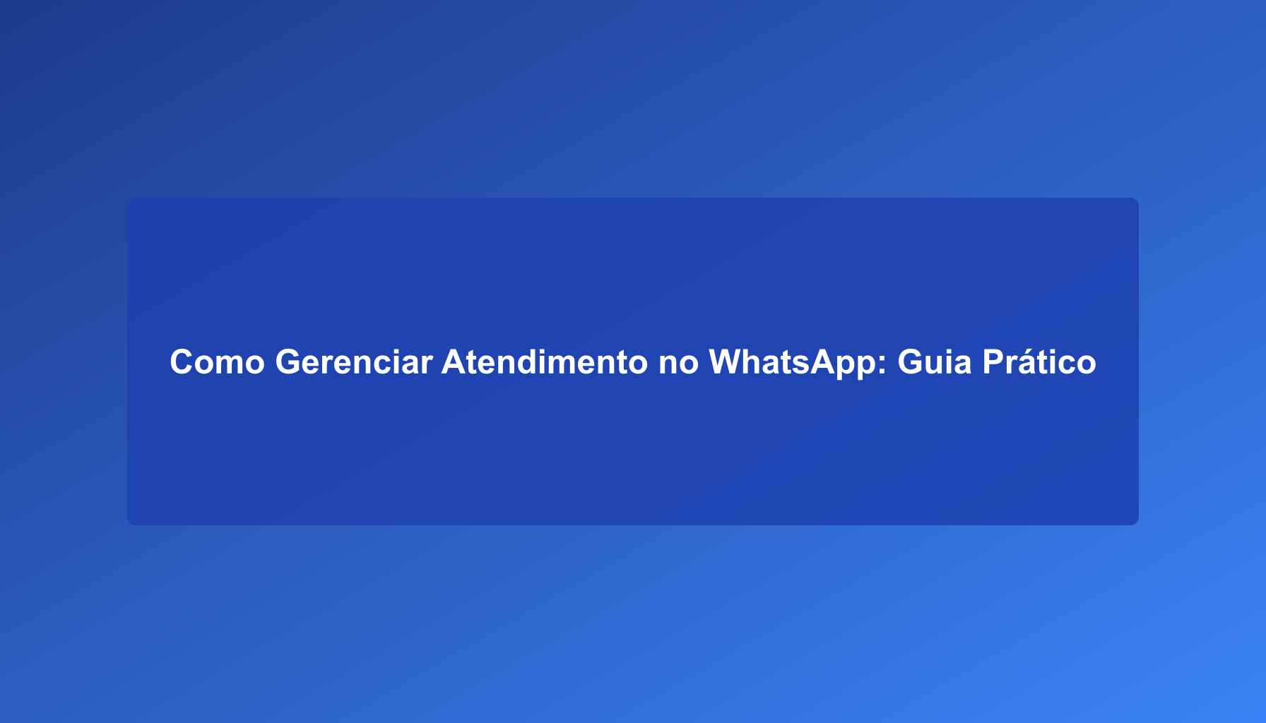 Como Gerenciar Atendimento no WhatsApp: Guia Prático