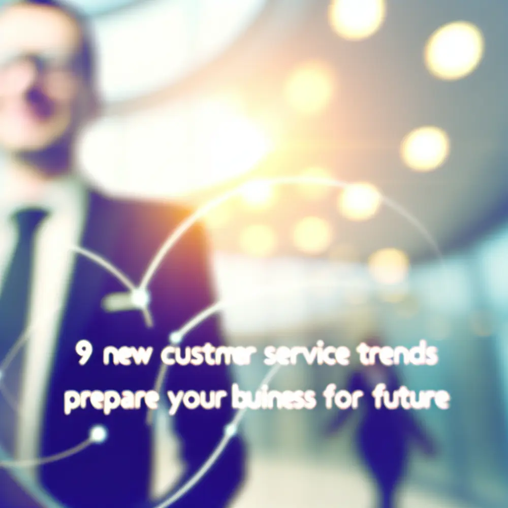 9 New Customer Service Trends for 2025: Prepare Your Business for the Future