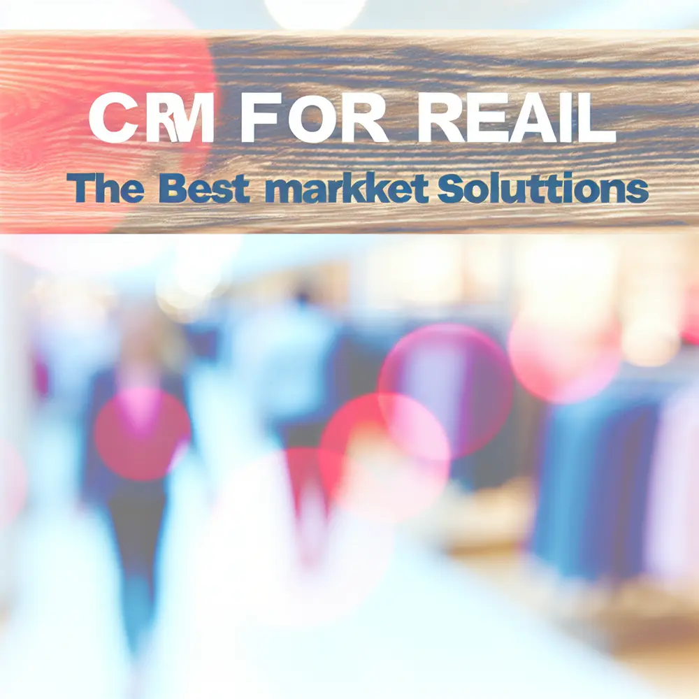CRM para Retail: Las 13 Mejores Soluciones del Mercado